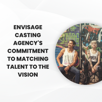 Envisage Casting Agency's Commitment to Matching Talent to the Vision